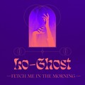 Lo&#x20;Ghost Fetch&#x20;Me&#x20;In&#x20;The&#x20;Morning Artwork