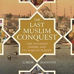 [ACCESS] KINDLE 🖍️ The Last Muslim Conquest: The Ottoman Empire and Its Wars in Euro