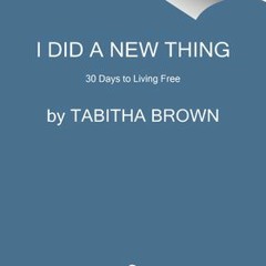 [Download Book] I Did a New Thing: 30 Days to Living Free (A Feeding the Soul Book) - Tabitha Brown