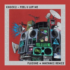 KNOCK2 - FEEL U LUV ME (FLOZONE & MACHAKI FLIP)