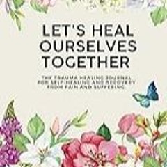 Read B.O.O.K (Award Finalists) Let's Heal Ourselves Together: The Trauma Healing Journal f