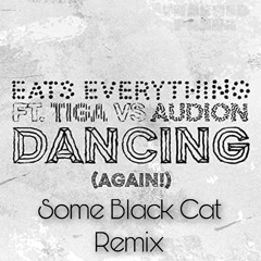 DANCING(AGAIN)- Eats Everything Ft Tiga Vs Audion(Some Black Cat Remix) [FREE DOWNLOAD]