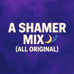 A Shamer Mix 🌙🎶(All Original)