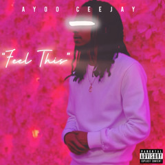 Ayoo CeeJay - FEEL THIS