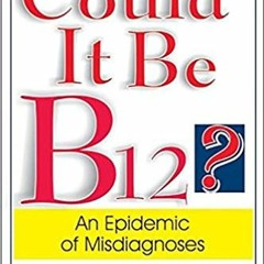 P.D.F.❤️DOWNLOAD⚡️ Could It Be B12?: An Epidemic of Misdiagnoses Complete Edition