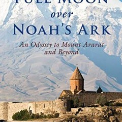 Get PDF Full Moon over Noah's Ark: An Odyssey to Mount Ararat and Beyond by  Rick Antonson