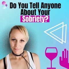 Ep #7: Do You Tell Anyone About Your Sobriety?