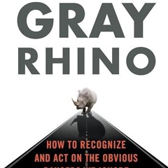 Free read✔ The Gray Rhino: How to Recognize and Act on the Obvious Dangers We Ignore