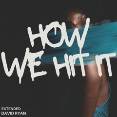 How We Hit It ( Extended )