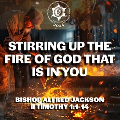 Stirring Up The Fire Of God That Is In You | Bishop Alfred Jackson
