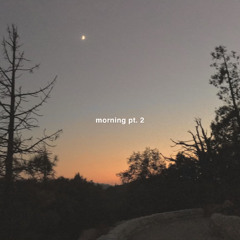 morning pt. 2 (ft. will)