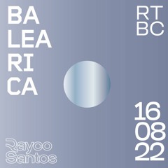 Rayco Santos @ RTBC meets BALEARICA RADIO (16.08.2022)