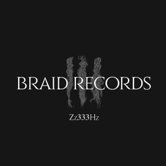 BRAID RECORDINGS // 016 - Zz333Hz