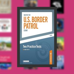 Master the U.S. Border Patrol Exam: Two Practice Tests: Part IV of IV