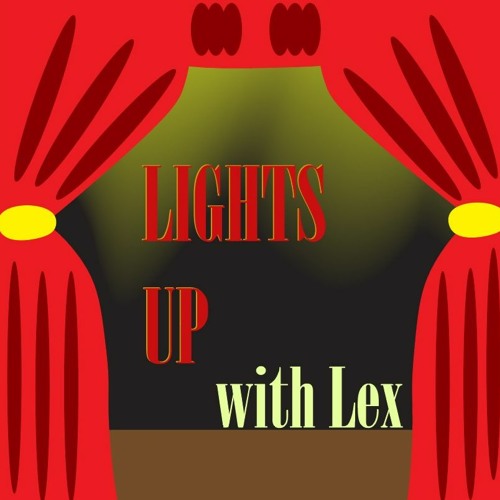 Stream Lights Up with Lex A Musical Theatre Podcast by Alexa Ogilvie Listen online for free