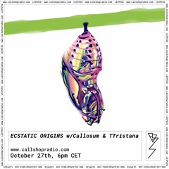 Ecstatic Origins w/ Callosum & TTristana 27.10.22