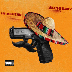 Six16baby - Im Mexican