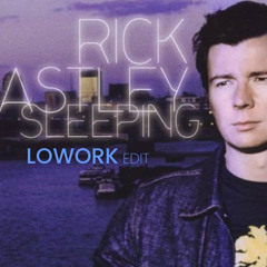 Rick Astley - Sleeping (Lowork Edit)