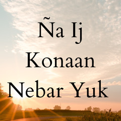 Na ij konaan nebar yuk