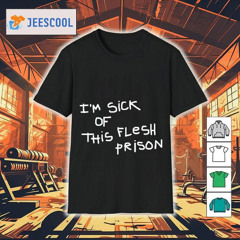 I'm Sick Of This Flesh Prison T-Shirt