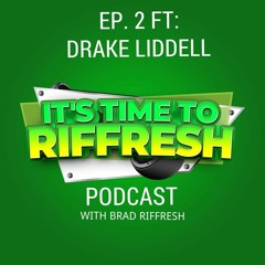 #02 with DRAKE LIDDELL - IT'S TIME TO RIFFRESH - EP. 02 WITH BRAD RIFFRESH & DRAKE LIDDELL