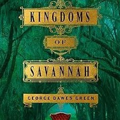 GET EPUB KINDLE PDF EBOOK The Kingdoms of Savannah: A Novel by George Dawes Green (Author)