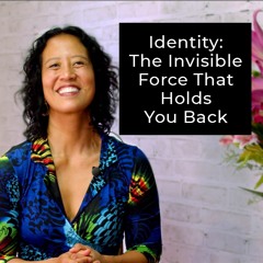 Episode 192 - Identity: The Invisible Force That Holds You Back