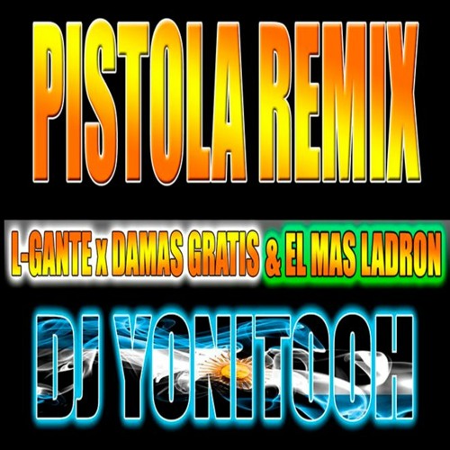 PISTOLA REMIX - L-GANTE x DAMAS GRATIS & EL MAS LADRON - DJ YONITOOH - RMX 021 !