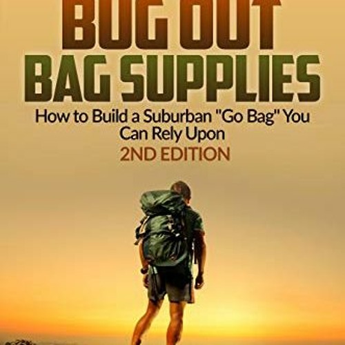Access [PDF EBOOK EPUB KINDLE] 53 Essential Bug Out Bag Supplies: How to Build a Suburban "Go Bag" Y