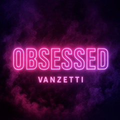 Obsessed - Vanzetti