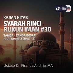 Syarah Rinci Rukun Iman #30: Tanda - Tanda Besar Hari Kiamat (Bag - 2) - Ust Dr. Firanda Andirja M.A