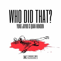 Who Did That Yung Jaybo x Quanhundon
