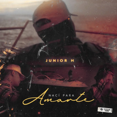 Naci para amarte - Junior H