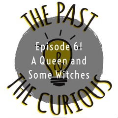 Episode 61: A Queen and Some Witches