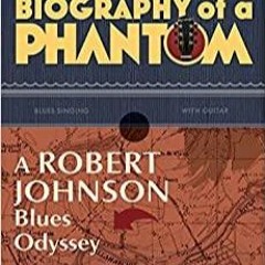 Ebook PDF Biography of a Phantom: A Robert Johnson Blues Odyssey