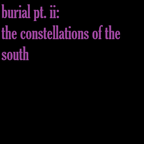 burial pt. ii: the constellations of the south
