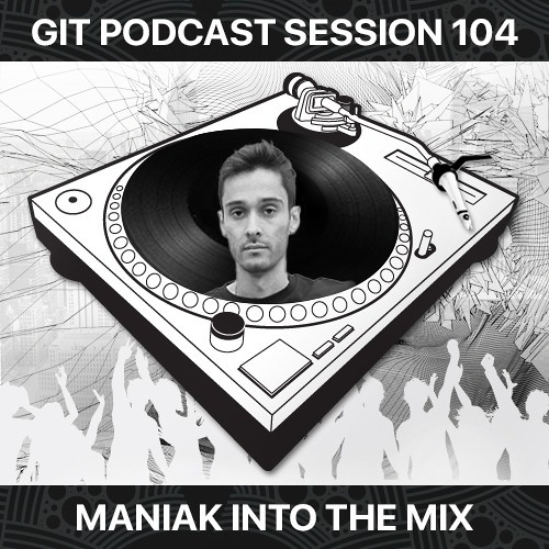 GIT Podcast Session 104 # Maniak Into The Mix