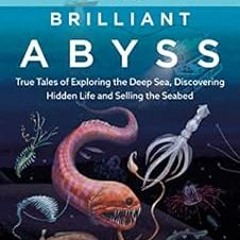 VIEW PDF 📭 The Brilliant Abyss: True Tales of Exploring the Deep Sea, Discovering Hi