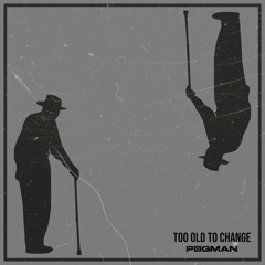 P0gman - Too Old To Change