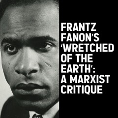 Frantz Fanon's 'Wretched Of The Earth': A Marxist Critique