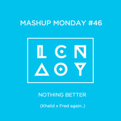 Mashup Monday #46: Nothing Better (Khalid x Fred again..)
