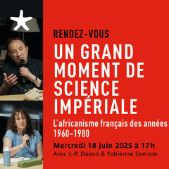 "Un grand moment de science impériale - L'Africanisme français ..."  le 18 juin 2025 avec J.-P. Dozon et F. Samson