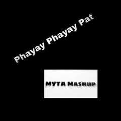 Phayay Phayay Pat (MYTA Mashup)