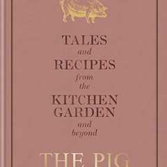 [Read] EPUB KINDLE PDF EBOOK The Pig: Tales and Recipes from the Kitchen Garden and B