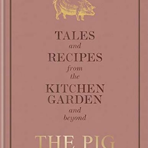 [Get] EPUB KINDLE PDF EBOOK The Pig: Tales and Recipes from the Kitchen Garden and Be