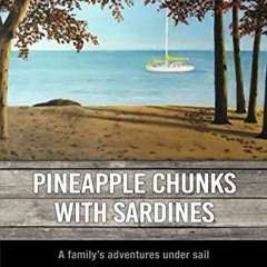 Access KINDLE 📗 Pineapple Chunks with Sardines: The true story of a family's sailing