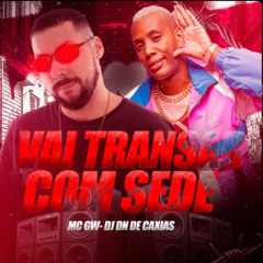 MC GW - VAI TRANSAR COM SEDE - (( DJ DN DE CAXIAS ))