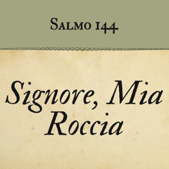 Salmo 144 - Signore Mia Roccia