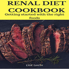 [ACCESS] KINDLE 💑 Renal Diet Cookbook: Getting Started with the Right Foods by  Erik