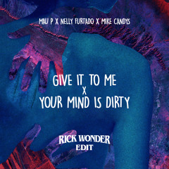 Mau P X Nelly Furtado X  Mike Candys - Give It To Me x Your Mind Is Dirty (Rick Wonder Edit)
